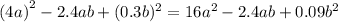 {(4a)}^{2} - 2.4ab + (0.3 {b})^{2} = 16 {a}^{2} - 2.4ab + 0.09 {b}^{2} \\