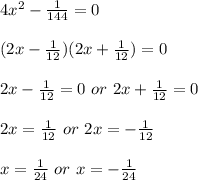 4x^{2} -\frac{1}{144} =0\\ \\ (2x-\frac{1}{12})( 2x+\frac{1}{12})=0\\ \\ 2x-\frac{1}{12}=0\ or \ 2x+\frac{1}{12}=0\\ \\ 2x=\frac{1}{12} \ or \ 2x=-\frac{1}{12} \\ \\ x=\frac{1}{24} \ or \ x=-\frac{1}{24}