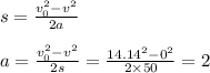 s = \frac{ v_{0} ^{2} - {v}^{2} }{2a} \\ \\ a = \frac{ v_{0} ^{2} - {v}^{2} }{2s} = \frac{14.14 ^{2} - {0}^{2} }{2 \times 50} = 2