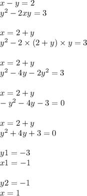 x - y = 2 \\ {y}^{2} - 2xy = 3 \\ \\ x = 2 + y \\ {y}^{2} - 2 \times (2 + y) \times y = 3 \\ \\ x = 2 + y \\ {y}^{2} - 4y - 2{y}^{2} = 3 \\ \\ x = 2 + y \\ - {y}^{2} - 4y - 3 = 0 \\ \\ x = 2 + y \\ {y}^{2} + 4y + 3 = 0 \\ \\ y1 = - 3 \\ x1 = - 1 \\ \\ y2 = - 1 \\ x = 1