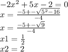 - 2 {x}^{2} + 5x - 2 = 0 \\ x = \frac{ - 5 + - \sqrt{ {5}^{2} - 16} }{ - 4} \\ x = \frac{ - 5 + - \sqrt{9} }{ - 4} \\ x1 = \frac{1}{2} \\ x2 = 2