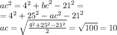 {ac}^{2} = {4}^{2} + {bc}^{2} - {21}^{2} = \\ = {4}^{2} + {25}^{2} - {ac}^{2} - {21}^{2} \\ ac = \sqrt{ \frac{ {4}^{2} + {25}^{2} - {21}^{2} }{2} } = \sqrt{100} = 10