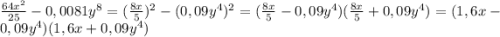 \frac{64x^{2}}{25} -0,0081y^{8}=(\frac{8x}{5})^{2}-(0,09y^{4})^{2}=(\frac{8x}{5}-0,09y^{4})(\frac{8x}{5}+0,09y^{4})=(1,6x-0,09y^{4})(1,6x+0,09y^{4})