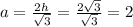 a = \frac{2h}{ \sqrt{3} } = \frac{2 \sqrt{3} }{ \sqrt{3} } = 2 \\ \\
