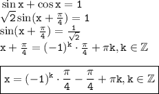 \tt \sin x+\cos x=1\\ \sqrt{2}\sin(x+\frac{\pi}{4} )=1\\ \sin(x+\frac{\pi}{4} )=\frac{1}{\sqrt{2}} \\ x+\frac{\pi}{4} =(-1)^k\cdot \frac{\pi}{4} +\pi k,k \in \mathbb{Z}\\ \\\boxed{\tt x=(-1)^k\cdot\frac{\pi}{4} -\frac{\pi}{4} +\pi k,k \in \mathbb{Z}}