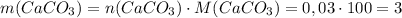 m(CaCO_3)=n(CaCO_3)\cdot M(CaCO_3)=0,03\cdot100=3