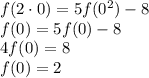 f(2\cdot0)=5f(0^{2} )-8 \\\ f(0)=5f(0 )-8 \\\ 4f(0)=8 \\\ f(0)=2