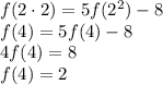 f(2\cdot2)=5f(2^{2} )-8 \\\ f(4)=5f(4 )-8 \\\ 4f(4)=8 \\\ f(4)=2