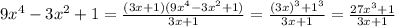 9x^4-3x^2+1=\frac{(3x+1)(9x^4-3x^2+1)}{3x+1} =\frac{(3x)^3+1^3}{3x+1} =\frac{27x^3+1}{3x+1}