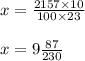 x = \frac{2157 \times 10}{100 \times 23} \\ \\ x = 9 \frac{87}{230}