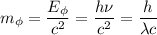 \displaystyle m_{\phi}=\frac{E_{\phi}}{c^{2}}=\frac{h \nu}{c^{2}}=\frac{h}{\lambda c}