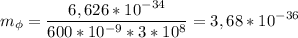 \displaystyle m_{\phi}=\frac{6,626*10^{-34}}{600*10^{-9}*3*10^{8}}=3,68*10^{-36}