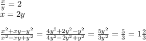 \frac{x}{y} = 2 \\ x = 2y \\ \\ \frac{ {x}^{2} + xy - {y}^{2} }{ {x}^{2} - xy + {y}^{2} } = \frac{4 {y}^{2} + 2 {y}^{2} - {y}^{2} }{4 {y}^{2} - 2 {y}^{2} + {y}^{2} } = \frac{5 {y}^{2} }{3 {y}^{2} } = \frac{5}{3} = 1 \frac{2}{3}