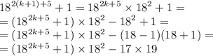 {18}^{2(k + 1) + 5} + 1 = {18}^{2k + 5} \times {18}^{2} + 1 = \\ = ({18}^{2k + 5} + 1) \times {18}^{2} - {18}^{2} + 1 = \\ = ({18}^{2k + 5} + 1) \times {18}^{2} - (18 - 1)(18 + 1) = \\ = ({18}^{2k + 5} + 1) \times {18}^{2} - 17 \times 19