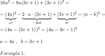 16u^2-8u(3v+1)+(3v+1)^2=\\\\=\underbrace {(4u)^2}_{a^2}-\underbrace {2\cdot u\cdot (3v+1)}_{-2ab}+\underbrace {(3v+1)^2}_{b^2}=(a-b)^2=\\\\=(4u-(3v+1))^2=(4u-3v-1)^2\\\\a=4u\; ,\; \; b=3v+1\\\\Formyla\; 1.
