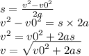 s = \frac{ {v}^{2} - {v0}^{2} }{2a} \\ {v}^{2} - {v0}^{2} = s \times 2a \\ {v}^{2} = {v0}^{2} + 2as \\ v = \sqrt{ {v0}^{2} + 2as }