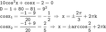 \tt 10cos^2x+cosx-2=0\\ D=1+80=81=9^2\\ cosx_1=\dfrac{-1-9}{20}=-\dfrac{1}{2}\ \Rightarrow \ x=\pm\dfrac{2 \pi}{3}+2\pi k\\ cosx_2=\dfrac{-1+9}{20}=\dfrac{2}{5} \ \Rightarrow \ x =\pm arccos \dfrac{2}{5}+ 2 \pi k
