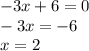 - 3x + 6 = 0 \\ - 3x = - 6 \\ x = 2