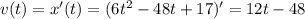 v(t)=x'(t)=(6t^2-48t+17)'=12t-48