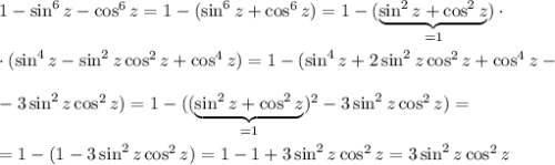 1-\sin^6z-\cos^6z=1-(\sin^6z+\cos^6z)=1-(\underbrace{\sin^2 z+\cos^2 z}_{=1})\cdot\\ \\ \cdot (\sin^4z-\sin^2 z\cos^2 z+\cos^4z)=1-(\sin^4z+2\sin^2z\cos^2z+\cos^4z-\\ \\ -3\sin^2z\cos^2z)=1-((\underbrace{\sin^2z+\cos^2z}_{=1})^2-3\sin^2z\cos^2z)=\\ \\ =1-(1-3\sin^2z\cos^2z)=1-1+3\sin^2z\cos^2z=3\sin^2z\cos^2z