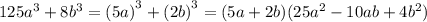 125 {a}^{3} + 8 {b}^{3} = {(5a)}^{3} + {(2b)}^{3} = (5a + 2b)(25 {a}^{2} - 10ab + 4 {b}^{2} )
