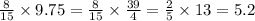 \frac{8}{15} \times 9.75 = \frac{8}{15} \times \frac{39}{4} = \frac{2}{5} \times 13 = 5.2