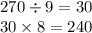 270 \div 9 = 30 \\ 30 \times 8 = 240