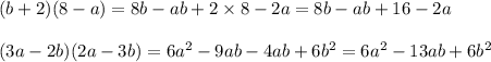 (b + 2)(8 - a) = 8b - ab + 2 \times 8 - 2a = 8b - ab + 16 - 2a \\ \\ (3a - 2b)(2a - 3b) = 6 {a}^{2} - 9ab - 4ab + 6 {b}^{2} = 6 {a}^{2} - 13ab + 6 {b}^{2}