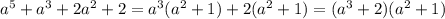 a^5 + a^3 + 2a^2 + 2 = a^3(a^2 + 1) + 2(a^2 + 1) = (a^3 + 2)(a^2 + 1)