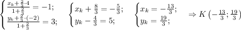 \begin{cases}\frac{x_k+\frac{2}{3}\cdot4}{1+\frac{2}{3}}=-1;\\\frac{y_k+\frac{2}{3}\cdot(-2)}{1+\frac{2}{3}}\right)=3;\end{cases}\begin{cases}x_k+\frac{8}{3}=-\frac{5}{3};\\y_k-\frac{4}{3}=5;\end{cases}\begin{cases}x_k=-\frac{13}{3};\\y_k=\frac{19}{3};\end{cases}\Rightarrow K\left(-\frac{13}{3};\frac{19}{3}\right)