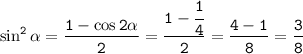 \tt \sin^2\alpha=\dfrac{1-\cos2\alpha}{2}=\dfrac{1-\cfrac{1}{4}}{2}=\dfrac{4-1}{8}=\dfrac{3}{8}