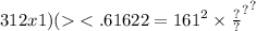 31 {2x1)( { < .6162 {2 = 161}^{2} \times \frac{?}{?} }^{?} }^{?}