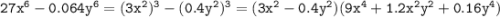 \tt 27x^6-0.064y^6=(3x^2)^3-(0.4y^2)^3=(3x^2-0.4y^2)(9x^4+1.2x^2y^2+0.16y^4)