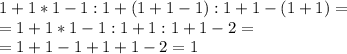 1+1*1-1:1+(1+1-1):1+1-(1+1)=\\=1+1*1-1:1+1:1+1-2=\\=1+1-1+1+1-2=1