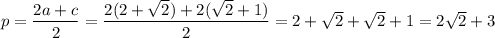 p=\dfrac{2a+c}{2}=\dfrac{2(2+\sqrt{2})+2(\sqrt{2}+1)}{2}=2+\sqrt{2}+\sqrt{2}+1=2\sqrt{2}+3