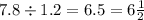 7 .8 \div 1.2 = 6.5 = 6 \frac{1}{2}