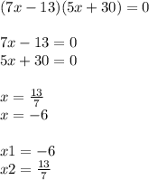 (7x - 13)(5x + 30) = 0 \\ \\ 7x - 13 = 0 \\ 5x + 30 = 0 \\ \\ x = \frac{13}{7} \\ x = - 6 \\ \\ x1 = - 6 \\ x2 = \frac{13}{7}