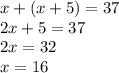 x + (x+5) = 37 \\ 2x + 5 = 37 \\ 2x = 32 \\ x = 16