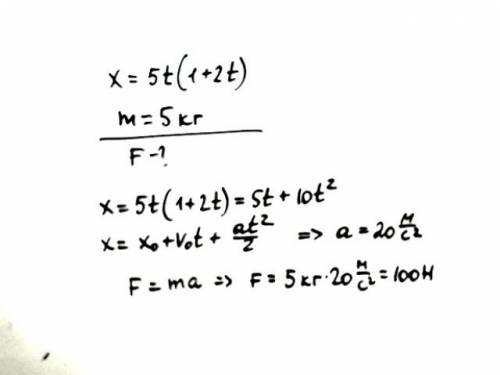 Движение тела задано уравнением х=5t(1+2t). масса тела 5 кг. найдите силу, действующую на тела