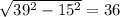 \sqrt[]{39^{2}-15^{2} } =36
