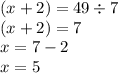 (x + 2) = 49 \div 7 \\ (x + 2) = 7 \\ x = 7 - 2 \\ x = 5