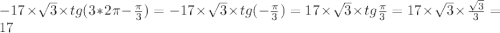 -17 \times \sqrt{3} \times tg(3*2\pi - \frac{\pi}{3})=-17 \times \sqrt{3} \times tg(- \frac{\pi}{3})=17 \times \sqrt{3} \times tg\frac{\pi}{3}=17 \times \sqrt{3} \times \frac{\sqrt{3}}{3}=17