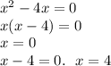 {x}^{2} - 4x = 0 \\ x(x - 4) = 0 \\ x = 0 \\ x - 4 = 0. \: \: \: x = 4