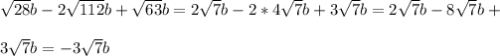 \sqrt{28} b-2\sqrt{112}b+\sqrt{63} b=2\sqrt{7} b-2*4\sqrt{7} b+3\sqrt{7} b=2\sqrt{7} b-8\sqrt{7} b+\\ \\ 3\sqrt{7} b=-3\sqrt{7} b