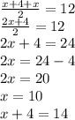 \frac{x + 4 + x}{2} = 12 \\ \frac{2x + 4}{2} = 12 \\ 2x + 4 = 24 \\ 2x = 24 - 4 \\ 2x = 20 \\ x = 10 \\ x + 4 = 14