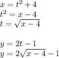 x = {t}^{2} + 4 \\ {t}^{2} = x - 4 \\ t = \sqrt{x - 4} \\ \\ y = 2t - 1 \\ y = 2 \sqrt{x - 4} - 1