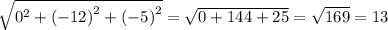 \sqrt{ {0}^{2} + {( - 12)}^{2} + {( - 5)}^{2} } = \sqrt{0 + 144 + 25} = \sqrt{169} = 13