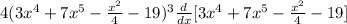 4(3x^4+7x^5-\frac{x^2}{4} -19)^3\frac{d}{dx} [3x^4+7x^5-\frac{x^2}{4} -19]