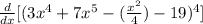 \frac{d}{dx} [(3x^4+7x^5-(\frac{x^2}{4} )-19)^4 ]