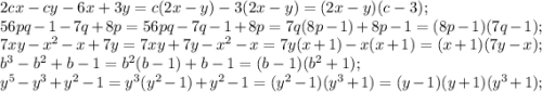 2cx-cy-6x+3y=c(2x-y)-3(2x-y)=(2x-y)(c-3);\\56pq-1-7q+8p=56pq-7q-1+8p=7q(8p-1)+8p-1=(8p-1)(7q-1);\\7xy-x^2-x+7y=7xy+7y-x^2-x=7y(x+1)-x(x+1)=(x+1)(7y-x);\\b^3-b^2+b-1=b^2(b-1)+b-1=(b-1)(b^2+1);\\y^5-y^3+y^2-1=y^3(y^2-1)+y^2-1=(y^2-1)(y^3+1)=(y-1)(y+1)(y^3+1);\\